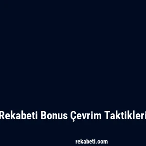 Rekabeti Bonus Çevrim Taktikleri
